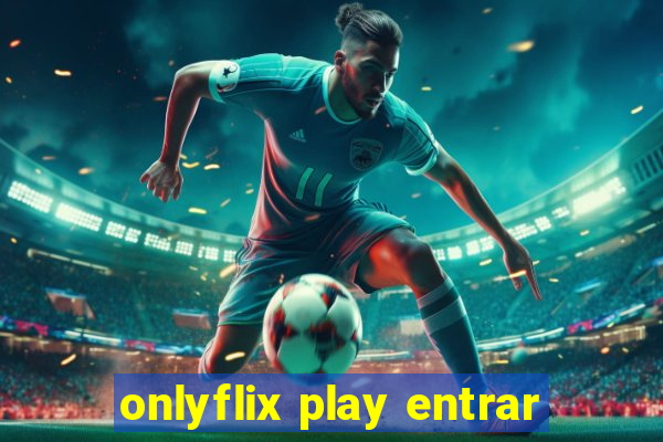 onlyflix play entrar